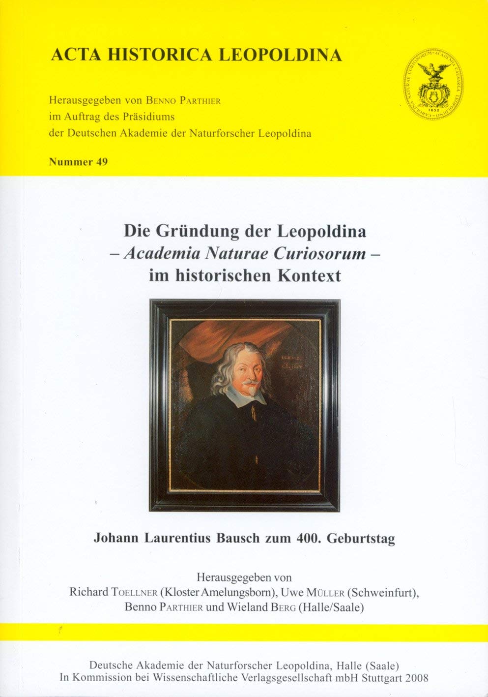 Die Gründung der Leopoldina - Academia Naturae Curiosorum - im historischen Kontext: Johann Laurentius Bausch zum 400. Geburtstag Medicine