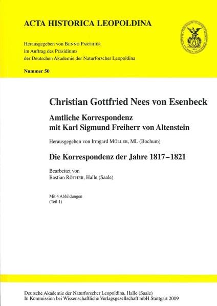 Christian Gottfried Nees von Esenbeck. Amtliche Korrespondenz mit Karl Sigmund Freiherr von Altenstein: Die Korrespondenz der Jahre 1817–1821 (Acta Historica Leopoldina) Medicine