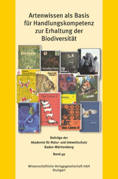 Artenwissen als Basis für Handlungskompetenz zur Erhaltung der Biodiversität (Beiträge der Akademie für Natur- und Umweltschutz Baden-Württemberg) Natural Sciences