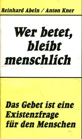 Wer betet, bleibt menschlich. Das Gebet ist eine Existenzfrage für den Menschen Books