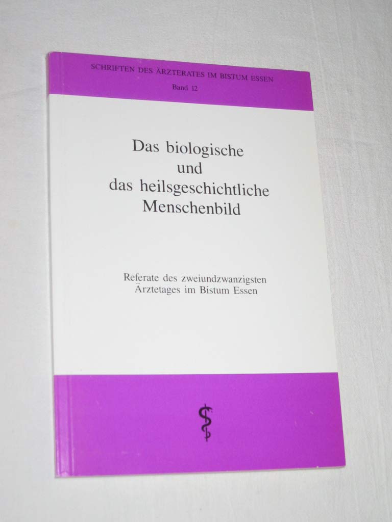 Das biologische und heilsgeschichtliche Menschenbild. Referate des zweiundzwanzigsten Ärztetages im Bistum Essen Medicine