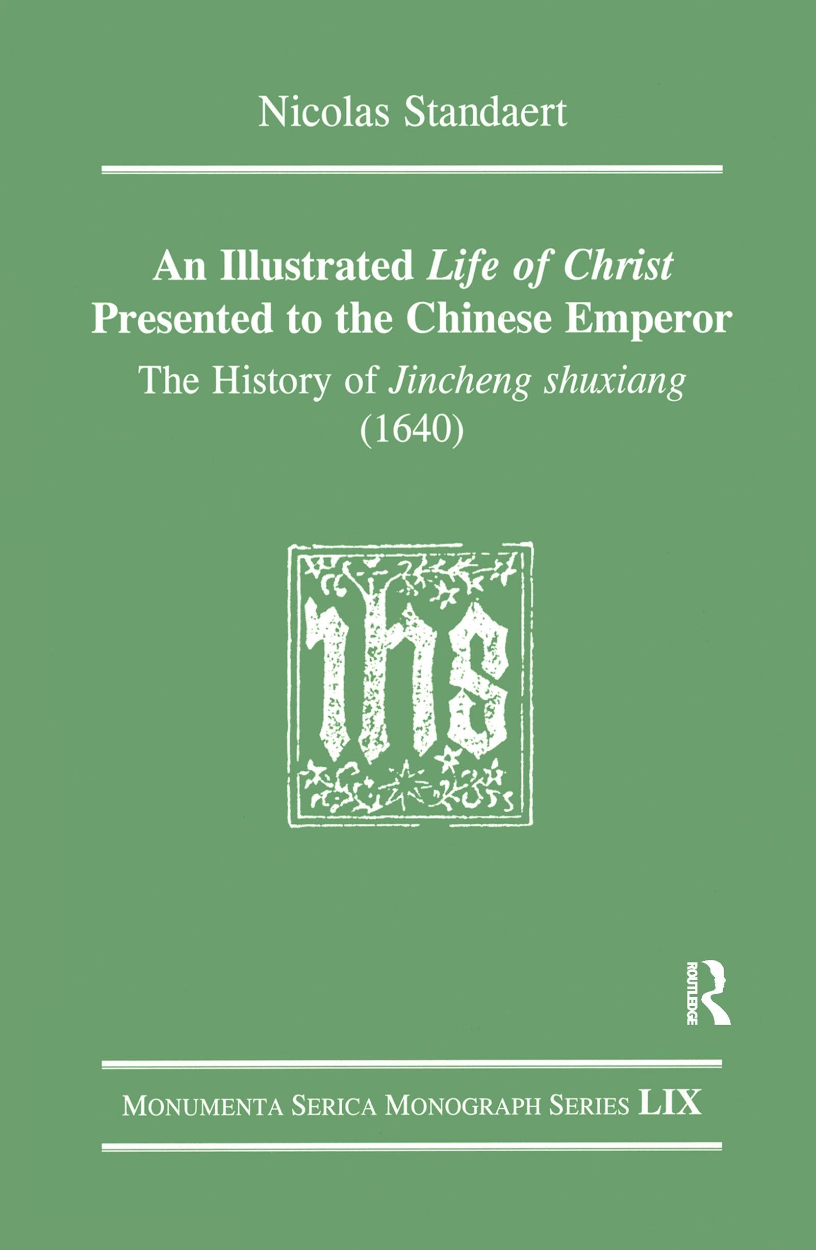An Illustrated Life of Christ Presented to the Chinese Emperor: The History of Jincheng Shuxiang (1640) (Monumenta Serica Monograph Series, Band 59) Social Sciences