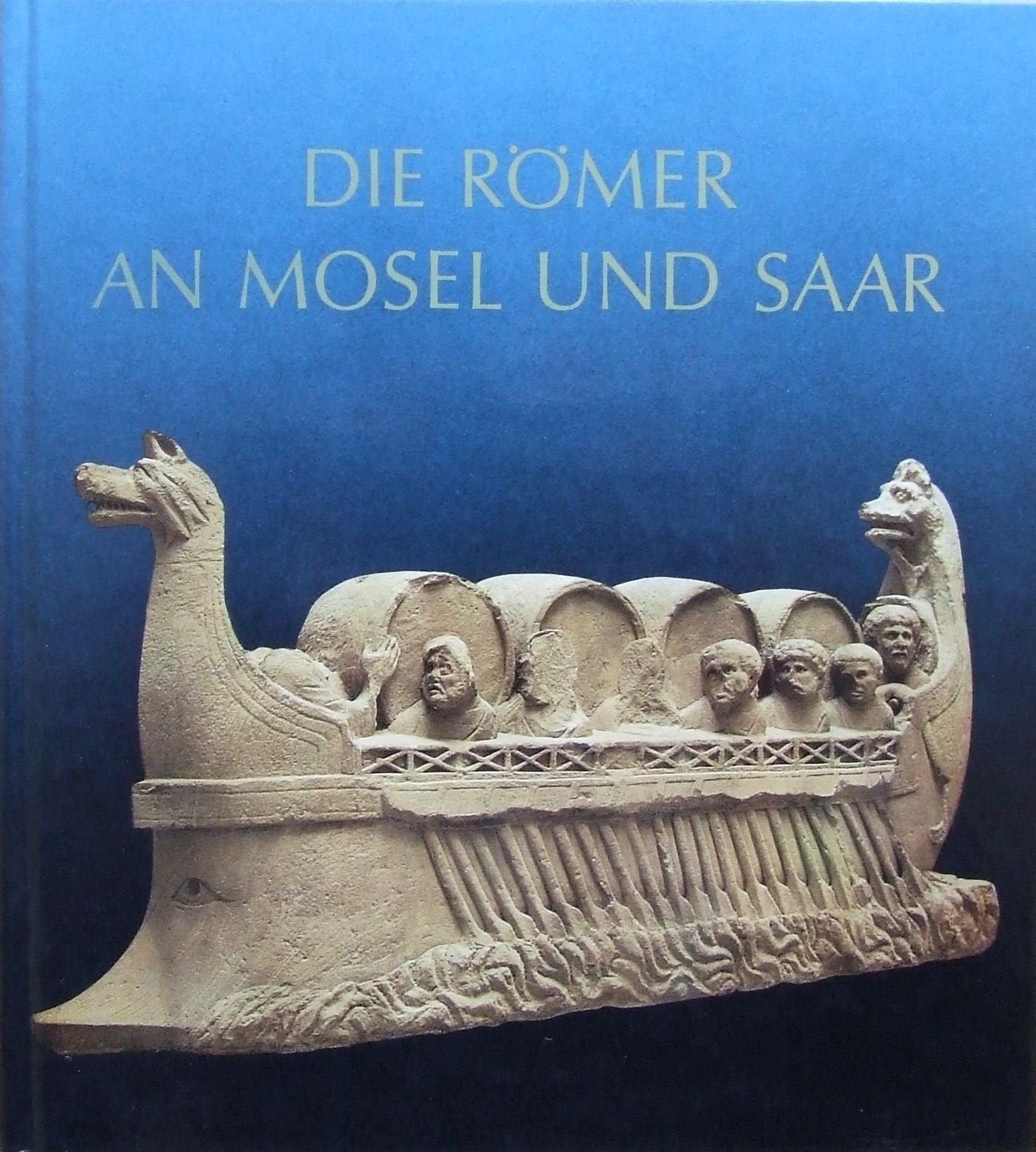 Die Römer an Mosel und Saar: Zeugnisse der Römerzeit in Lothringen, in Luxemburg, im Raum Trier und im Saarland (Ausstellungskataloge) Natural Sciences