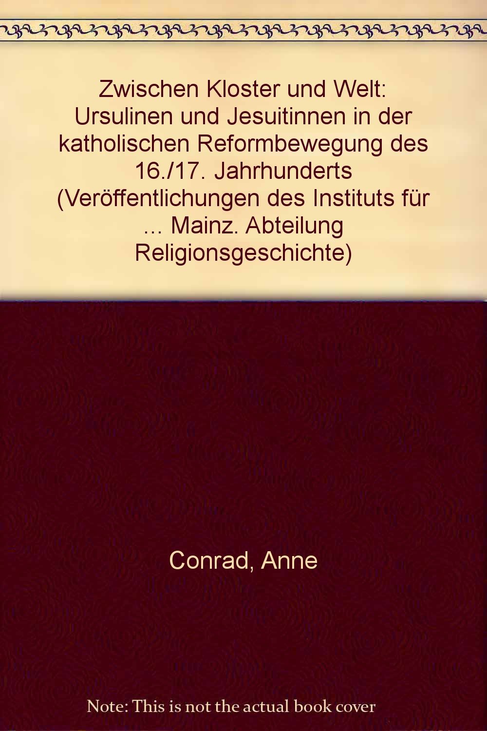 Zwischen Kloster und Welt: Ursulinen und Jesuitinnen in der katholischen Reformbewegung des 16./17. Jahrhunderts (Veröffentlichungen des Instituts für ... für Abendländische Religionsgeschichte) Religion & Esotericism