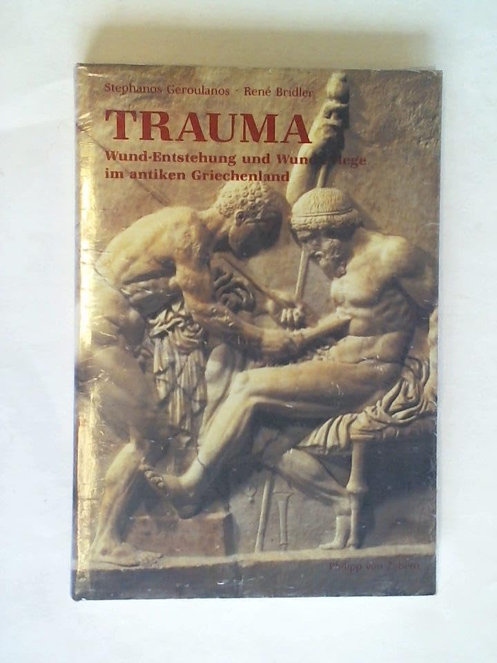 Trauma: Wund-Entstehung und Wund-Pflege im antiken Griechenland (Kulturgeschichte der Antiken Welt) Medicine