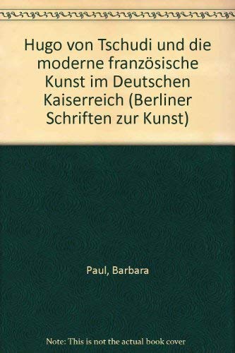 Hugo von Tschudi und die moderne französische Kunst im Deutschen Kaiserreich (Berliner Schriften zur Kunst) Politics & History