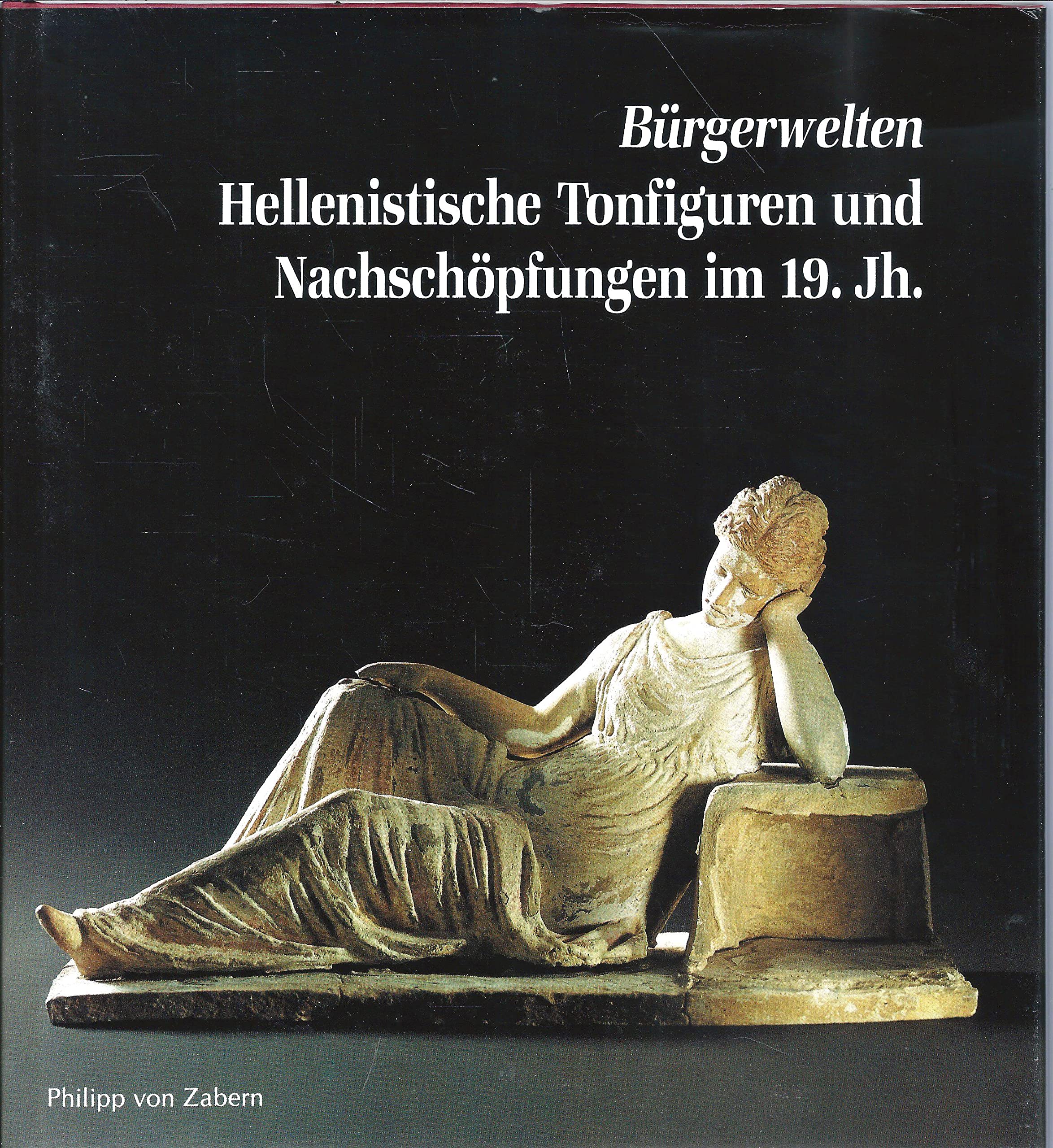 Bürgerwelten: Hellenistische Tonfiguren und Nachschöpfungen im 19. Jahrhundert (Ausstellungskataloge) Books
