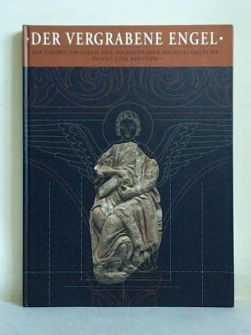 Der vergrabene Engel: Die Chorschranken der Hildesheimer Michaeliskirche. Funde und Befunde (Katalog-Handbücher) Film, Art & Culture