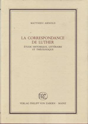 La Correspondence de Luther: Étude historique, Littéraire et Théologique (Veröffentlichungen des Instituts für Europäische Geschichte Mainz. Abteilung für Abendländische Religionsgeschichte) Religion & Esotericism