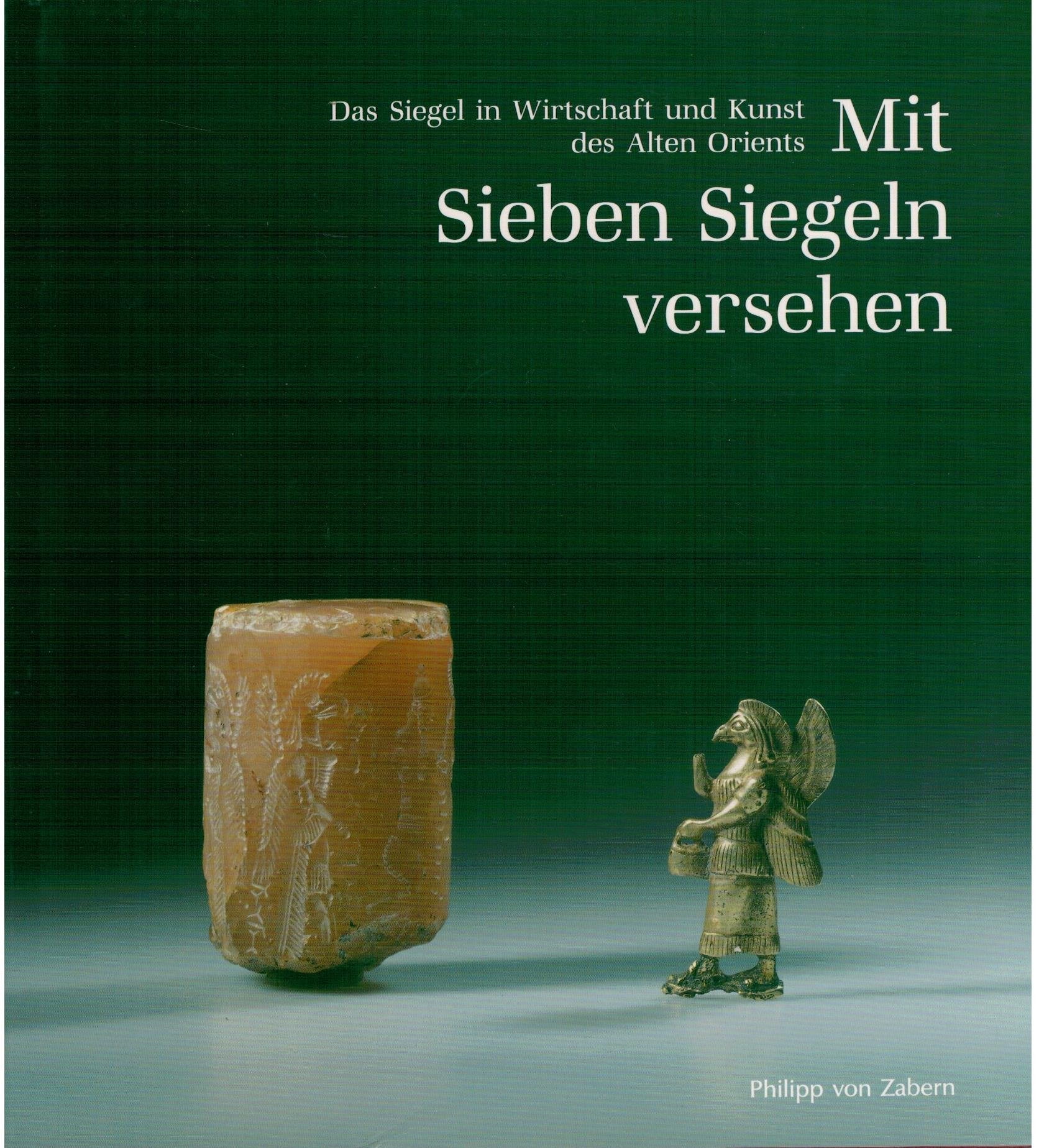Mit Sieben Siegeln versehen: Das Siegel in Wirtschaft und Kunst des Alten Orients (Katalog-Handbücher) Film, Art & Culture