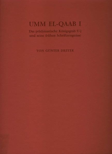Umm El-Qaab, Bd.1, Das prädynastische Königsgrab U-j und seine frühen Schriftzeugnisse (Archäologische Veröffentlichungen des Deutschen Archäologischen Instituts. Abteilung Kairo) Politics & History