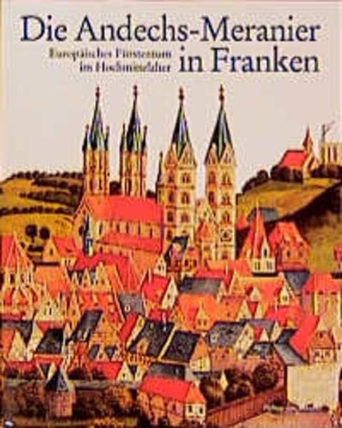 Die Andechs-Meranier in Franken: Europäisches Fürstentum im Hochmittelalter (Katalog-Handbücher) Computer Science