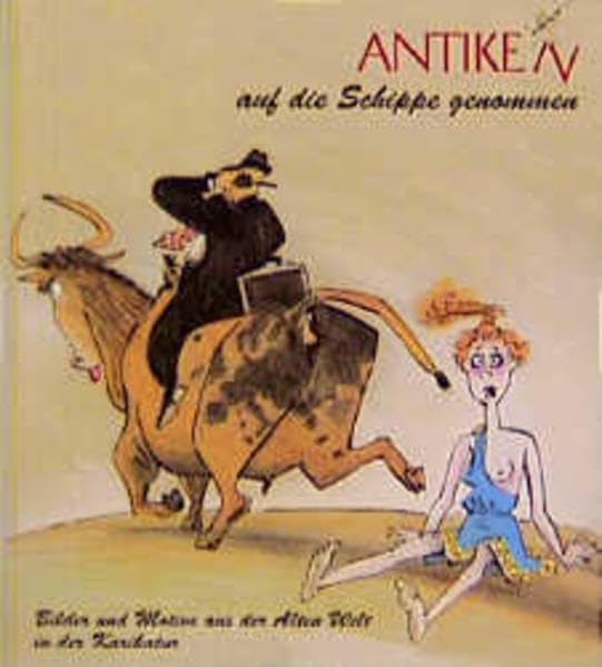 Antiken auf die Schippe genommen: Bilder und Motive aus der Alten Welt in der Karikatur (Katalog-Handbücher) Film, Art & Culture