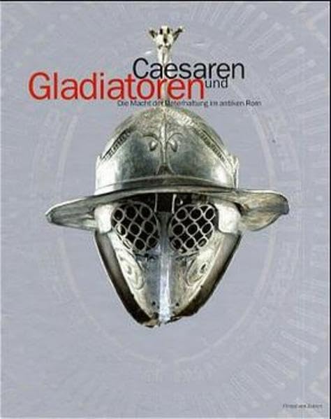 Gladiatoren und Caesaren: Die Macht der Unterhaltung im antiken Rom (Katalog-Handbücher) Film, Art & Culture