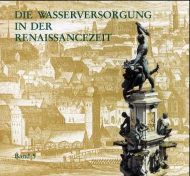 Geschichte der Wasserversorgung, Bd.5, Die Wasserversorgung in der Renaissance Politics & History