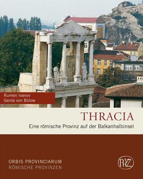 Thracia: Eine römische Provinz auf der Balkanhalbinsel (Zaberns Bildbände zur Archäologie) Leisure, Home & Garden