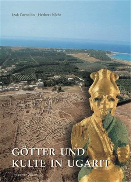 Götter und Kulte in Ugarit: Kultur und Religion einer nordsyrischen Königsstadt in der Spätbronzezeit (Zaberns Bildbände zur Archäologie) Natural Sciences
