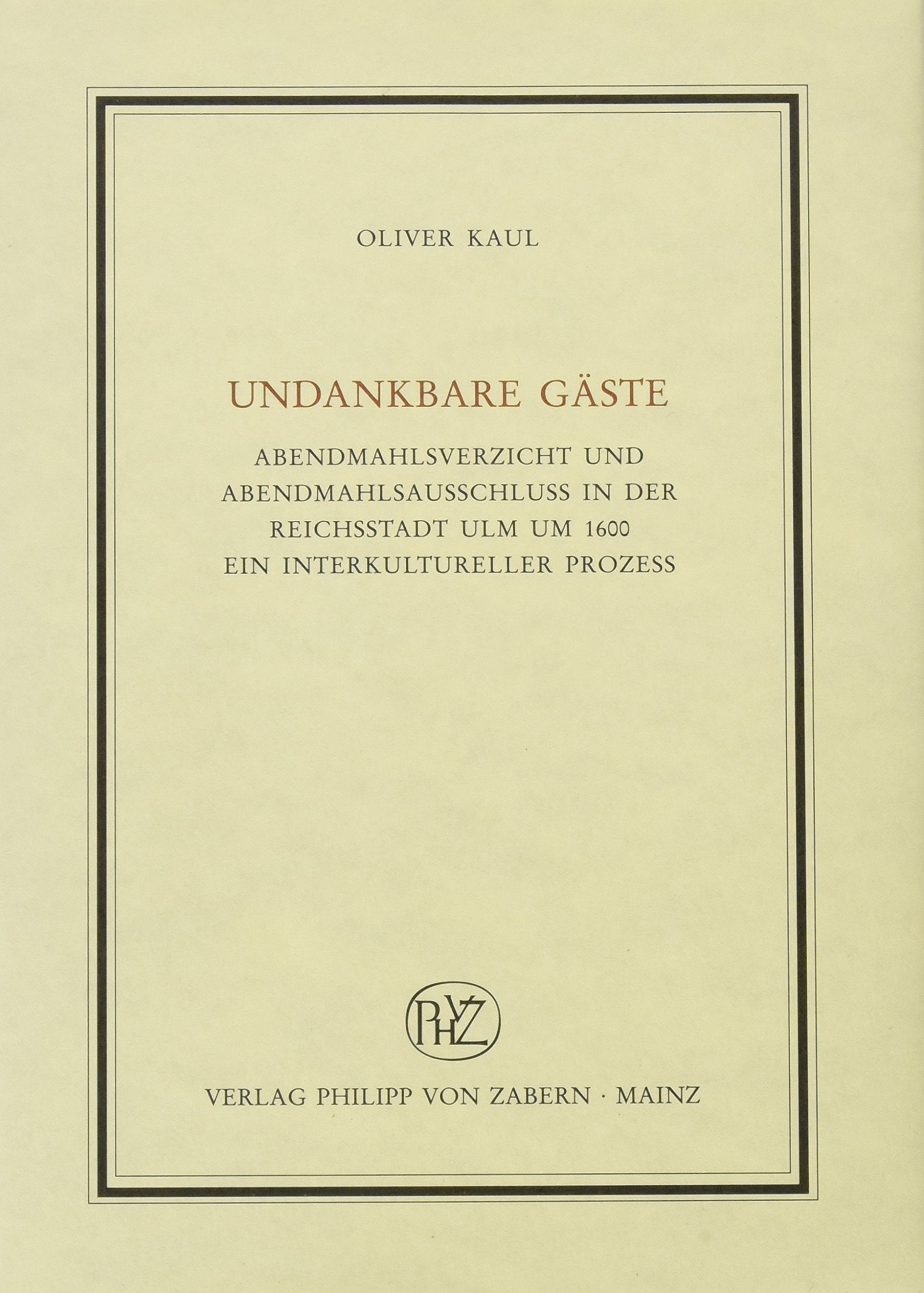 Undankbare Gäste: Abendmahlsverzicht und Abendmahlsausschluss in der Reichsstadt Ulm um 1600. Ein interkultureller Prozess (Veröffentlichungen des ... für Abendländische Religionsgeschichte) Religion & Esotericism