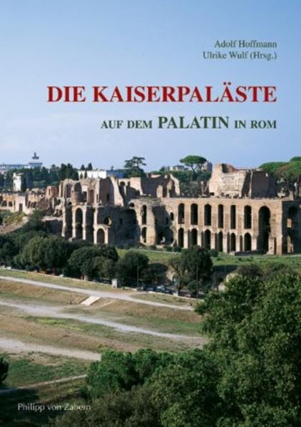 Die Kaiserpaläste auf dem Palatin in Rom: Das Zentrum der römischen Welt und seine Bauten (Zaberns Bildbände zur Archäologie) Natural Sciences