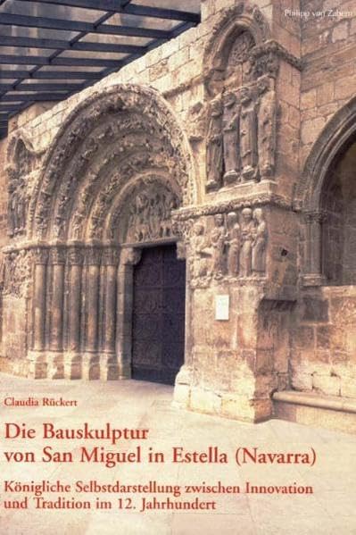 Die Bauskulptur von San Miguel in Estella (Navarra): Königliche Selbstdarstellung zwischen Innovation und Tradition im 12. Jahrhundert Architecture