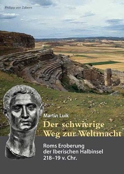 Der schwierige Weg zur Weltmacht: Roms Eroberung der Iberischen Halbinsel 218-19 v. Chr. (Zaberns Bildbände zur Archäologie) Natural Sciences