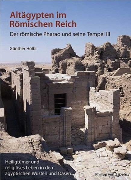 Altägypten im Römischen Reich: der römische Pharao und seine Tempel: Band 3: Heiligtümer und religiöses Leben in den ägyptischen Wüsten und Oasen (Zaberns Bildbände zur Archäologie) Natural Sciences