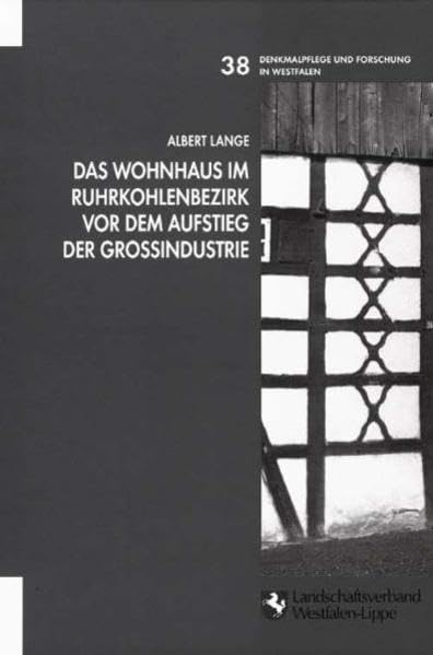 Das Wohnhaus im Ruhrkohlenbezirk vor dem Aufstieg der Großindustrie: Mit einer kommentierten Einführung (Denkmalpflege und Forschung in Westfalen) Architecture
