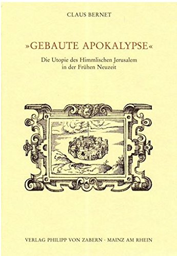 'Gebaute Apokalypse': Die Utopie des Himmlischen Jerusalem in der Frühen Neuzeit (Veröffentlichungen des Instituts für Europäische Geschichte Mainz. Abteilung für Abendländische Religionsgeschichte) Religion & Esotericism