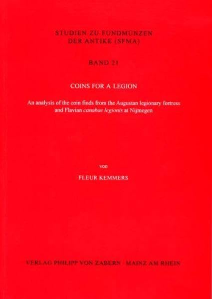 Coins for a Legion: An Analysis of the coin finds from Augustan legionary fortress and Flavian canabae legionis at Nijmegen (Studien zu Fundmünzen der Antike) Natural Sciences