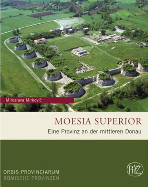 Moesia Superior: Eine Provinz an der mittleren Donau (Zaberns Bildbände zur Archäologie) Natural Sciences