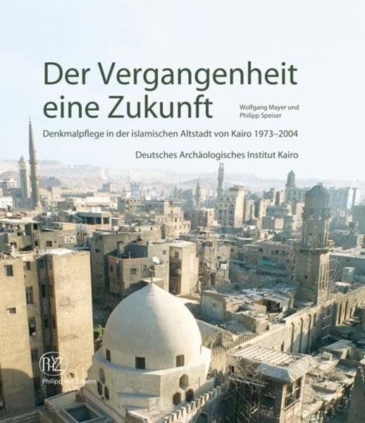 Der Vergangenheit eine Zukunft: Denkmalpflege in der islamischen Altstadt von Kairo Architecture