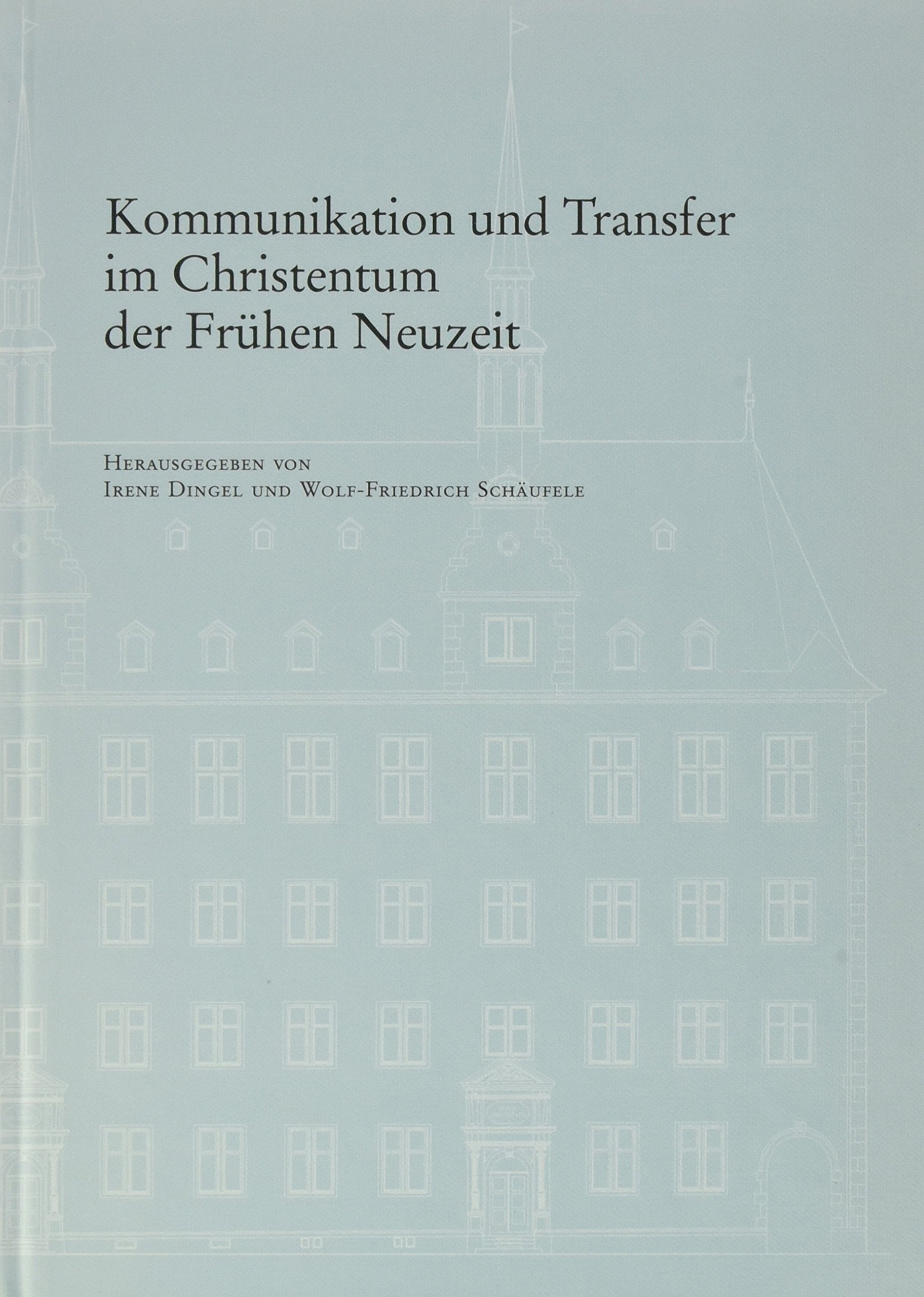 Kommunikation und Transfer im Christentum der Frühen Neuzeit (Veröffentlichungen des Instituts für Europäische Geschichte Mainz. Beihefte) Politics & History