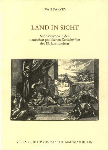 Land in Sicht: Südosteuropa in den deutschen politischen Zeitschriften des 18. Jahrhunderts (Veröffentlichungen des Instituts für Europäische Geschichte Mainz. Abteilung Universalgeschichte) Media & Communication