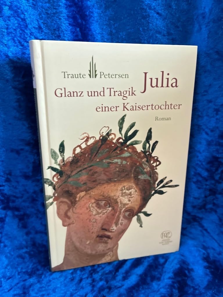 Julia: Glanz und Tragik einer Kaisertochter (Historische Romane von Zabern) Historical Fiction