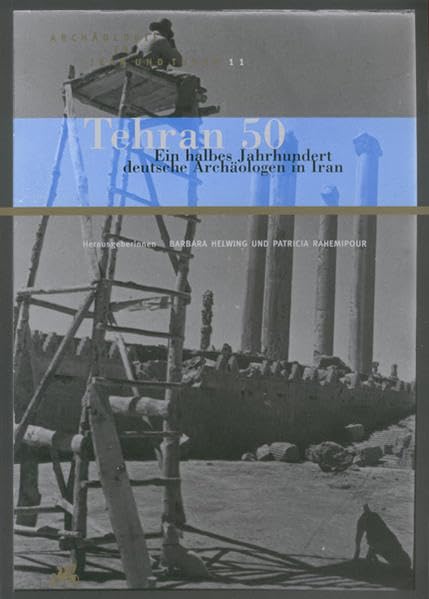 Tehran 50. Ein halbes Jahrhundert deutsche Archäologen in Iran (Archäologie in Iran und Turan) Natural Sciences