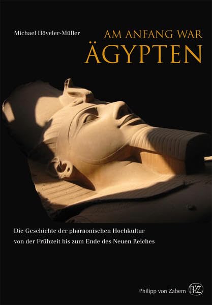 Am Anfang war Ägypten: Die Geschichte der pharaonischen Hochkultur von der Frühzeit bis zum Ende des Neuen Reiches Social Sciences