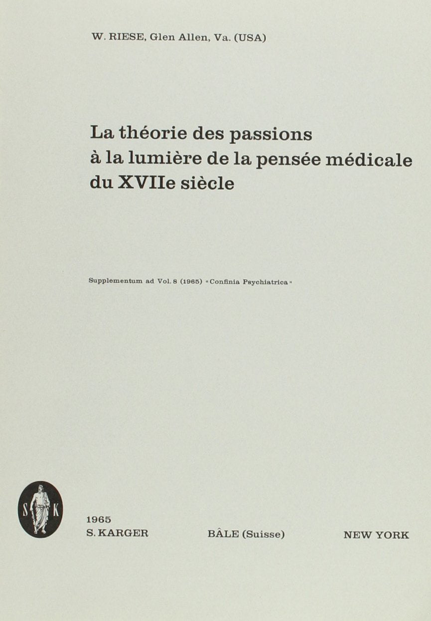 La théorie des passions à la lumière de la pensée médicale du XVIIe siècle: "Confinia Psychiatrica", Vol 8, Suppl. (1965). Supplementheft Vol. 8, Suppl. (1965): Confinia Psychiatrica Medicine