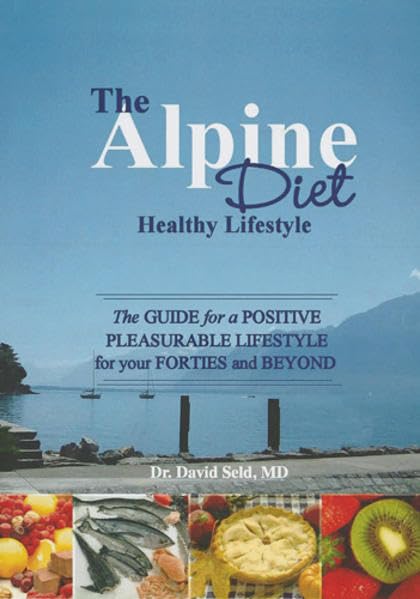 The Alpine Diet - Healthy Lifestyle: The Guide for a Positive Pleasureable Lifestyle for Your Forties and Beyond Medicine