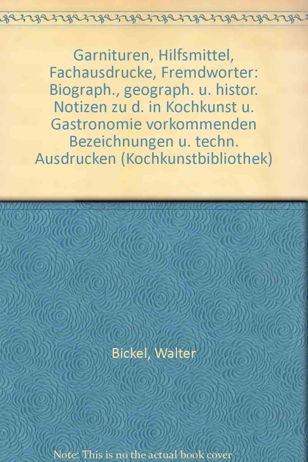 Garnituren, Hilfsmittel, Fachausdrucke, Fremdworter: Biograph., geograph. u. histor. Notizen zu d. in Kochkunst u. Gastronomie vorkommenden Bezeichnungen ... (Kochkunstbibliothek) (German Edition) Books