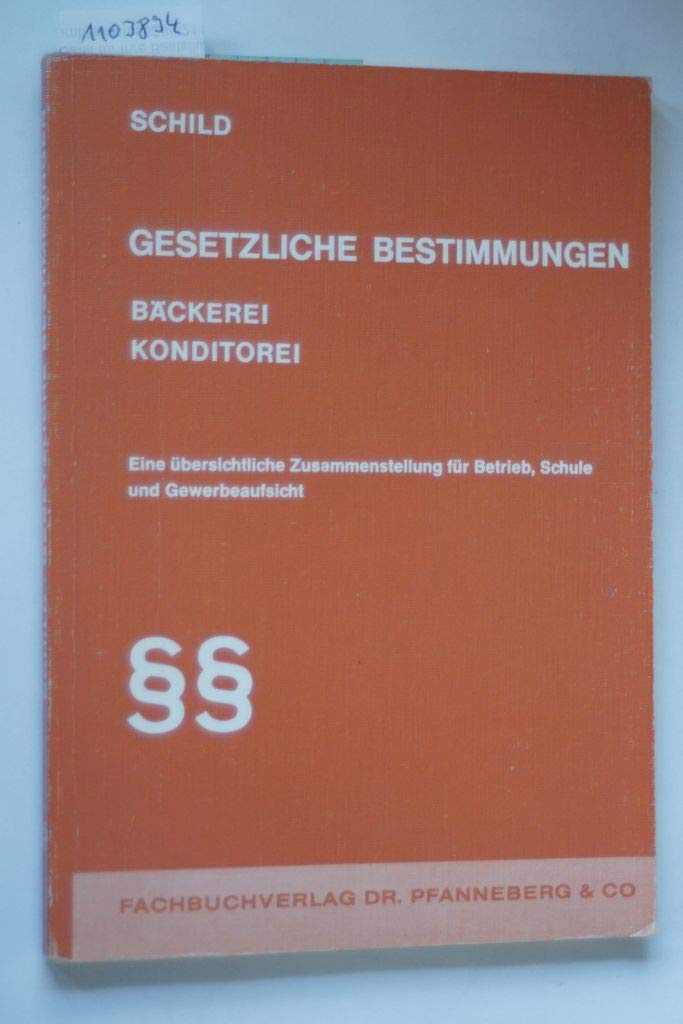 Gesetzliche Bestimmungen Bäckerei Konditorei. Eine übersichtliche Zusammenstellung für Betrieb, Schule und Gewerbeaufsicht Law