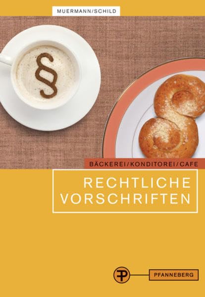 Rechtliche Vorschriften: für den Bereich Bäckerei/Konditorei/Café und caféähnliche Betriebe Business, Finance & Career
