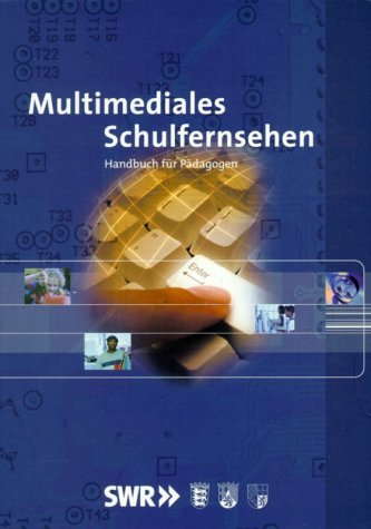 Multimediales Schulfernsehen: Handbuch für Pädagogen. Hrsg.: SWR Schulfernsehen Education & Training