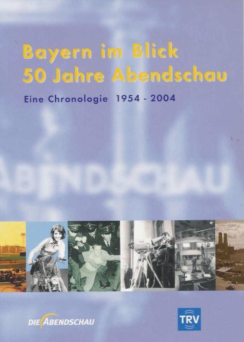 Bayern im Blick - 50 Jahre Abendschau - Eine Chronologie 1954-2004 Books