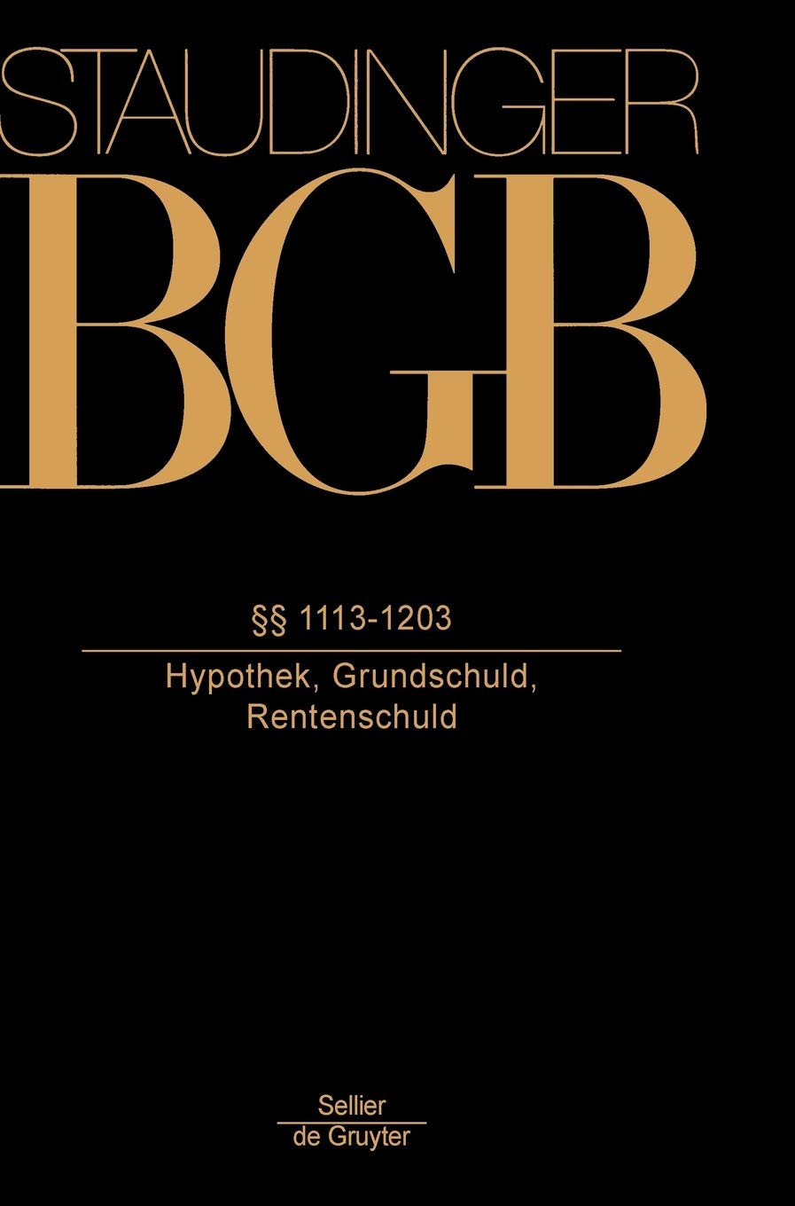 §§ 1113-1203: (Hypothek, Grundschuld, Rentenschuld) (J. von Staudingers Kommentar zum Bürgerlichen Gesetzbuch mit Einführungsgesetz und Nebengesetzen. Sachenrecht) Law