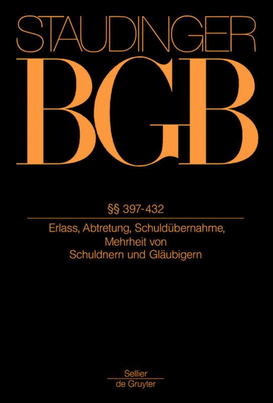 §§ 397-432: (Erlass, Abtretung, Schuldübernahme, Schuldner- und Gläubigermehrheit) (J. von Staudingers Kommentar zum Bürgerlichen Gesetzbuch mit ... Nebengesetzen. Recht der Schuldverhältnisse) Law