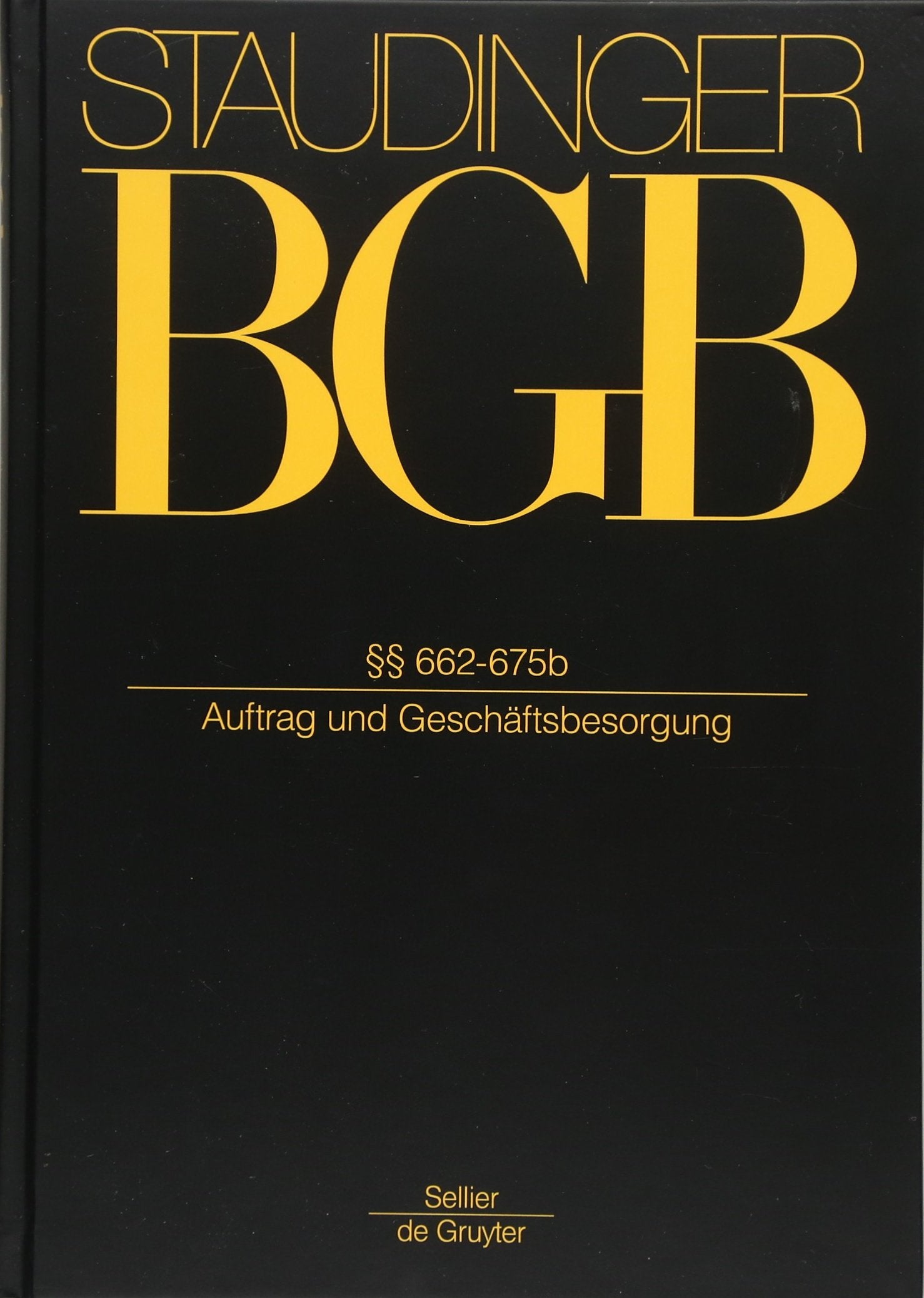 §§ 662-675b: (Auftrag und Geschäftsbesorgung) (J. von Staudingers Kommentar zum Bürgerlichen Gesetzbuch mit Einführungsgesetz und Nebengesetzen, Band 2) Law
