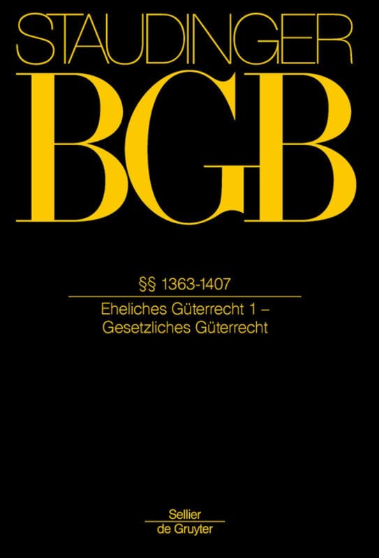 §§ 1363-1407: (Eheliches Güterrecht 1 - Gesetzliches Güterrecht) (J. von Staudingers Kommentar zum Bürgerlichen Gesetzbuch mit Einführungsgesetz und Nebengesetzen) Law
