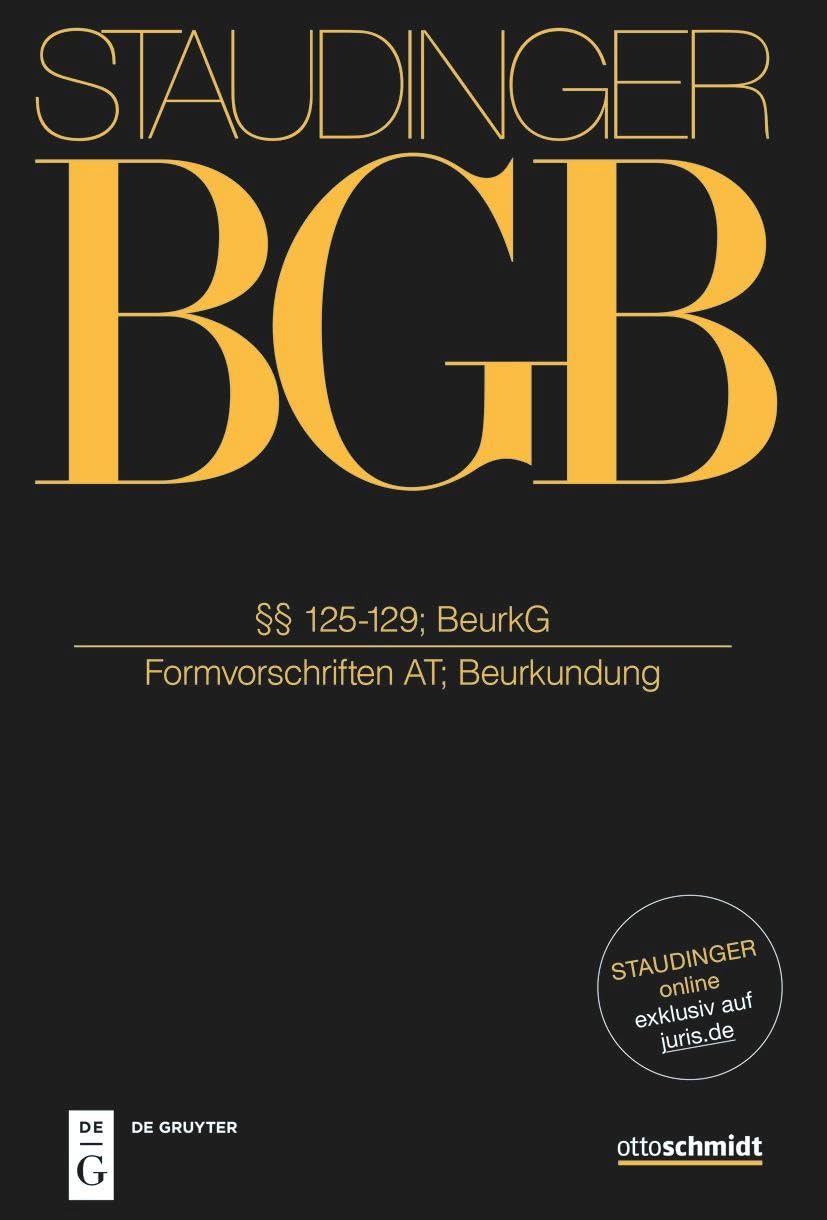 §§ 125-129; BeurkG: (Formvorschriften AT; Beurkundung) (J. von Staudingers Kommentar zum Bürgerlichen Gesetzbuch mit Einführungsgesetz und Nebengesetzen) Law