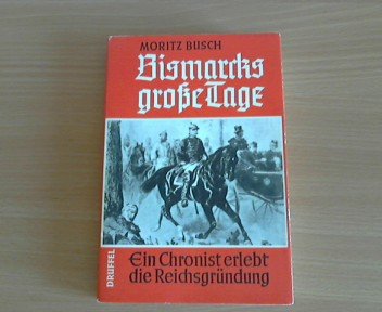Bismarcks grosse Tage : Ein Chronist erlebt d. Reichsgründung. German history