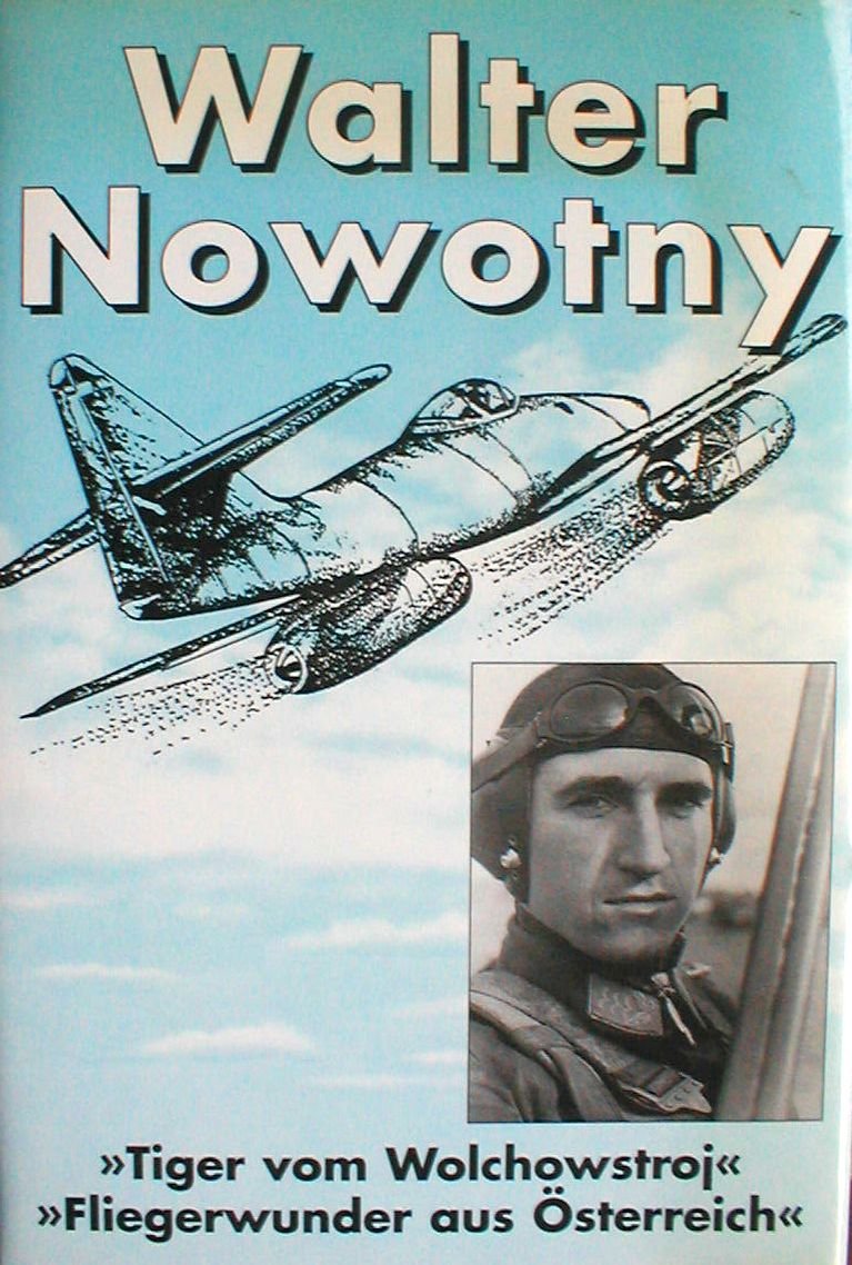 Walter Nowotny. "Tiger vom Wolchowstroj" - Fliegerwunder aus Österreich Politics & History